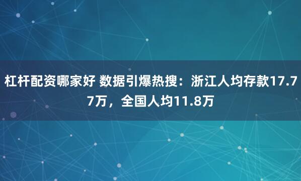 杠杆配资哪家好 数据引爆热搜：浙江人均存款17.77万，全国人均11.8万