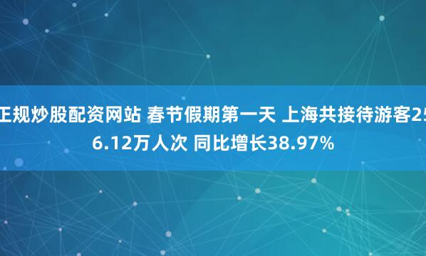 正规炒股配资网站 春节假期第一天 上海共接待游客256.12万人次 同比增长38.97%